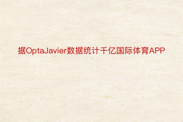 据OptaJavier数据统计千亿国际体育APP