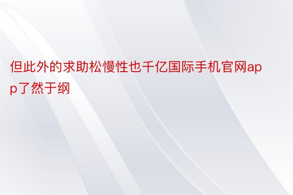 但此外的求助松慢性也千亿国际手机官网app了然于纲